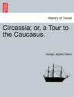 Image for Circassia; Or, a Tour to the Caucasus.