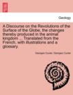 Image for A Discourse on the Revolutions of the Surface of the Globe, the Changes Thereby Produced in the Animal Kingdom ... Translated from the French, with Illustrations and a Glossary.