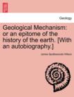 Image for Geological Mechanism : Or an Epitome of the History of the Earth. [With an Autobiography.]