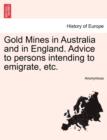 Image for Gold Mines in Australia and in England. Advice to Persons Intending to Emigrate, Etc.