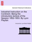 Image for Industrial Instruction on the Continent. Being the Introductory Lecture of the Session 1852-1853. by Lyon Playfair.