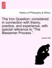 Image for The Iron Question; Considered in Connection with Theory, Practice, and Experience, with Special Reference to the Bessemer Process..