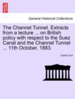 Image for The Channel Tunnel. Extracts from a Lecture ... on British Policy with Respect to the Suez Canal and the Channel Tunnel ... 11th October, 1883.