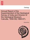 Image for Annual Report of the Superintendent of the Geological Survey of India and Director of the Geological Museum, Calcutta, 1858-59(-1866-67).