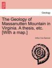 Image for The Geology of Massanutten Mountain in Virginia. a Thesis, Etc. [With a Map.]