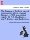 Image for The Scenery of Scotland Viewed in Connexion with Its Physical Geology. ... with a Geological Map by Sir R. I. Murchison ... and A. Geikie ... and Illustrations.