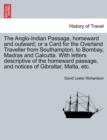 Image for The Anglo-Indian Passage, Homeward and Outward; Or a Card for the Overland Traveller from Southampton, to Bombay, Madras and Calcutta. with Letters Descriptive of the Homeward Passage, and Notices of 