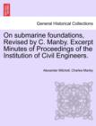 Image for On Submarine Foundations, Revised by C. Manby. Excerpt Minutes of Proceedings of the Institution of Civil Engineers.