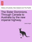 Image for The Sister Dominions. Through Canada to Australia by the New Imperial Highway.