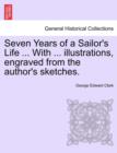 Image for Seven Years of a Sailor&#39;s Life ... with ... Illustrations, Engraved from the Author&#39;s Sketches.