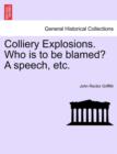 Image for Colliery Explosions. Who Is to Be Blamed? a Speech, Etc.
