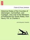 Image for Historical Notes of the Counties of Glamorgan, Carmarthen, and Cardigan, and a List of the Members of Parliament for South Wales, from Henry VIII, to Charles II.