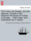 Image for The Turks, the Greeks, and the Slavons. Travels in the Slavonic Provinces of Turkey-in-Europe ... With maps, and ... illustrations by F. Kanitz.