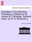 Image for Gazetteer of the Bombay Presidency. [Edited by Sir James M. Campbell. General Index, by R. E. Enthoven.]