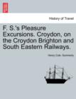 Image for F. S.&#39;s Pleasure Excursions. Croydon, on the Croydon Brighton and South Eastern Railways.