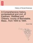 Image for A Comprehensive history, ecclesiastical and civil, of Eastham, Wellfleet and Orleans, county of Barnstable, Mass., from 1644 to 1844.