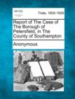 Image for Report of the Case of the Borough of Petersfield, in the County of Southampton
