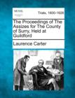 Image for The Proceedings of the Assizes for the County of Surry, Held at Guildford