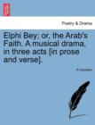 Image for Elphi Bey; Or, the Arab&#39;s Faith. a Musical Drama, in Three Acts [In Prose and Verse].