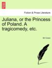 Image for Juliana, or the Princess of Poland. a Tragicomedy, Etc.
