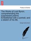 Image for The Works of Lord Byron, Comprehending the Suppressed Poems. Embellished with a Portrait, and a Sketch of His Life.