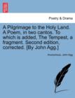 Image for A Pilgrimage to the Holy Land. a Poem, in Two Cantos. to Which Is Added, the Tempest, a Fragment. Second Edition, Corrected. [By John Agg.]