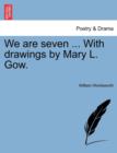 Image for We Are Seven ... with Drawings by Mary L. Gow.
