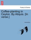 Image for Coffee-Planting in Ceylon. by Aliquis. [in Verse.]