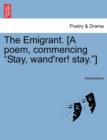 Image for The Emigrant. [a Poem, Commencing Stay, Wand&#39;rer! Stay.]