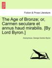 Image for The Age of Bronze; Or, Carmen Seculare Et Annus Haud Mirabilis. [By Lord Byron.]