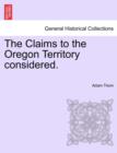 Image for The Claims to the Oregon Territory Considered.
