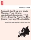 Image for Frederick the Great and Maria Theresa. from Hitherto Unpublished Documents. 1740-1742 ... from the French by Mrs. Cashel Hoey and Mr. John Lillie. Vol. I