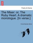 Image for The Miser : Or, the Ruby Heart. a Dramatic Monologue. [in Verse.]