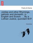 Image for Jubilee and Other Rhymings, Patriotic and Domestic, in English and Scotch. ... by a Lothian Justice, Quondam M.P.