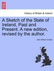 Image for A Sketch of the State of Ireland, Past and Present. a New Edition, Revised by the Author.