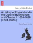 Image for A History of England Under the Duke of Buckingham and Charles I. 1624-1628. [Third Series.] Vol. I.