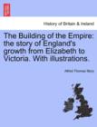 Image for The Building of the Empire : The Story of England&#39;s Growth from Elizabeth to Victoria. with Illustrations.