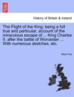 Image for The Flight of the King; Being a Full True and Particular, Account of the Miraculous Escape of ... King Charles II. After the Battle of Worcester ... with Numerous Sketches, Etc.