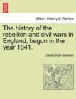 Image for The history of the rebellion and civil wars in England, begun in the year 1641.