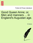 Image for Good Queen Anne; Or, Men and Manners ... in England&#39;s Augustan Age.