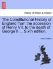 Image for The Constitutional History of England from the accession of Henry VII. to the death of George II ... Sixth edition.