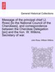 Image for Message of the Principal Chief (J. Ross) [To the National Council of the Cherokees], and Correspondence Between the Cherokee Delegation [Sic] and the Hon. W. Wilkins, Secretary of War.