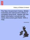 Image for The New Government Colony. British Columbia and Vancouver&#39;s Island. a Complete Hand-Book, Replete with the Latest Information Concerning the Newly-Discovered Gold Fields. with a Map.