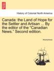 Image for Canada : The Land of Hope for the Settler and Artisan ... by the Editor of the Canadian News. Second Edition.