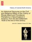 Image for An Historical Discourse on the Civil and Religious Affairs of the Colony of Rhode-Island and Providence Plantations in New-England in America, from the First Settlement 1638 to the End of First Centur