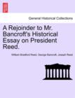 Image for A Rejoinder to Mr. Bancroft&#39;s Historical Essay on President Reed.