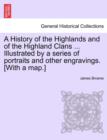Image for A History of the Highlands and of the Highland Clans ... Illustrated by a series of portraits and other engravings. [With a map.]