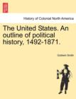 Image for The United States. an Outline of Political History, 1492-1871.