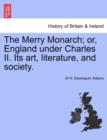 Image for The Merry Monarch; Or, England Under Charles II. Its Art, Literature, and Society.