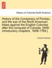 Image for History of the Conspiracy of Pontiac, and the War of the North American Tribes Against the English Colonies After the Conquest of Canada. [With Introductory Chapters. 1608-1769.]